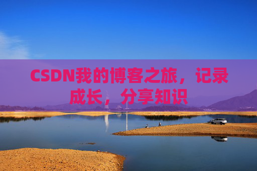 CSDN我的博客之旅，记录成长，分享知识